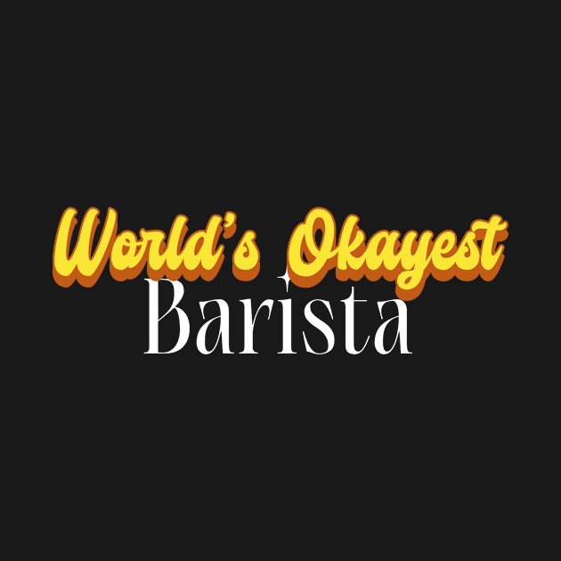 World's Okayest Barista! by Personality Tees