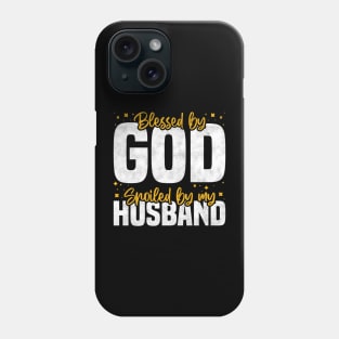 Blessed By God Spoiled By My Husband, Funny Couple Quote For Mother's Day And Valentine's Day Phone Case