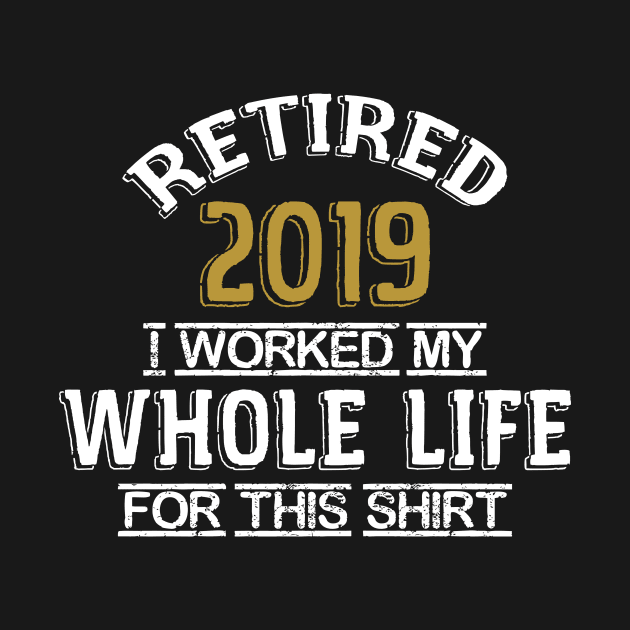 Retired 2019 I Worked My Whole Life by zellaarts