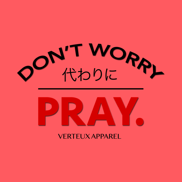 Don't Worry x Pray. by verteuxapparel