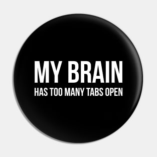 My Brain Has Too Many Tabs Open - Funny Sayings Pin