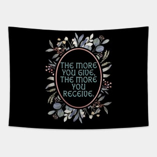 The more you give the more you receive. Tapestry