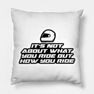 It’s not about what you ride but how you ride - Inspirational Quote for Bikers Motorcycles lovers Pillow