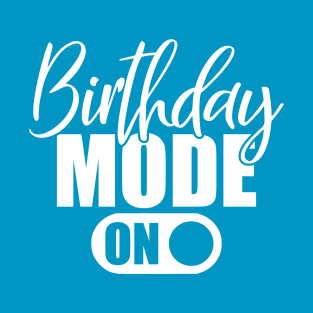 Birthday Mode On T-Shirt