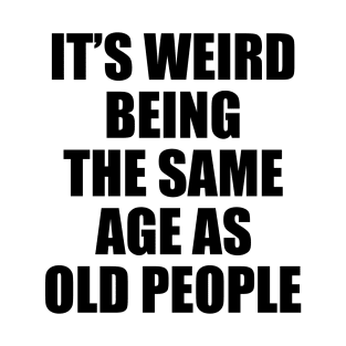 Rocking The Retired Life, Happy Retirement Gift, It's Weird Being The Same Age As Old People Funny T-Shirt