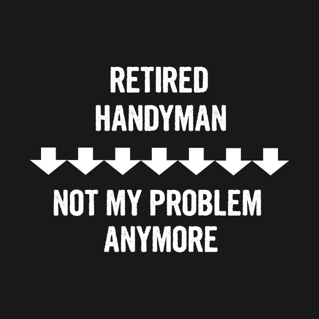 Retired Handyman Not My Problem Anymore Gift by divawaddle