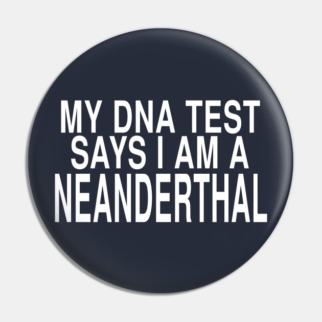 My DNA Test Says I Am A Neanderthal: Funny Joke Design Pin by Tessa McSorley