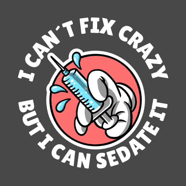 I can´t fix crazy but I can sedate it by Avetinthemaking