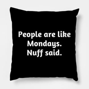 People are like Mondays. Nuff said. Pillow