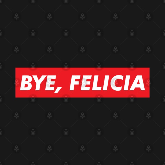 Bye Felicia by santelmoclothing