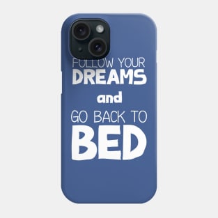 Follow Your Dreams and Go Back to Bed Phone Case