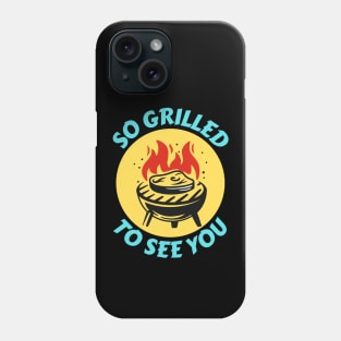 So Grilled To See You | Grill Pun Phone Case