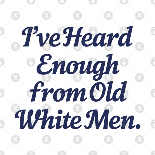 I #39 ve Heard Enough From Old White Men Ive Heard Enough From Old White