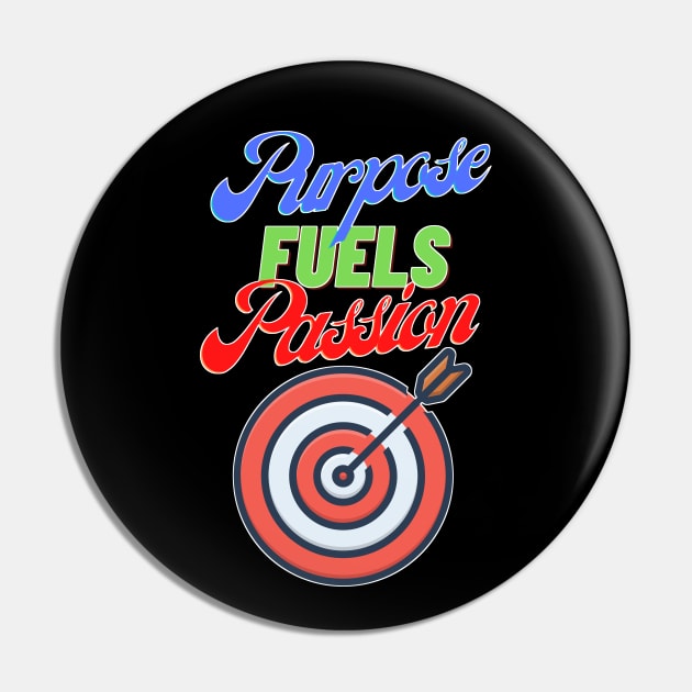 Purpose Fuels Passion Pin by chiinta