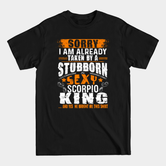 Disover Sorry Already Taken By Stubborn Sexy Scorpio King Perfect gift - Kings Zodiac Sign Birthday Gift Great I - T-Shirt