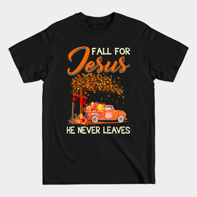 Discover Fall For Jesus He Never Leaves Pumpkin Truck Thanksgiving - Fall For Jesus He Never Leaves - T-Shirt