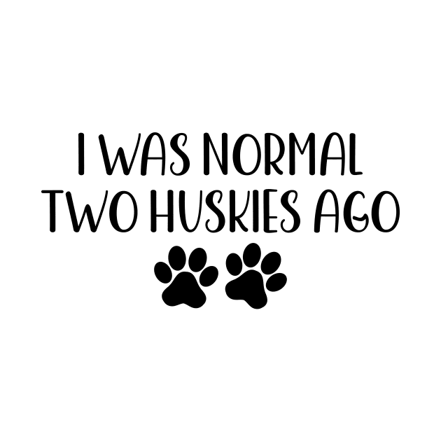 I was normal two huskies ago - Funny Dog Owner Gift - Funny Husky by MetalHoneyDesigns