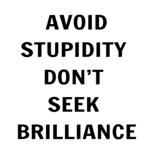 Avoid Stupidity Don't Seek Brilliance T-Shirt