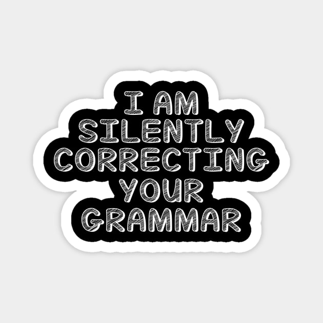 I Am Silently Correcting Your Grammar Magnet by jerranne