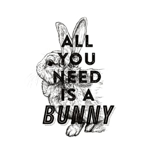 All you need is a bunny T-Shirt