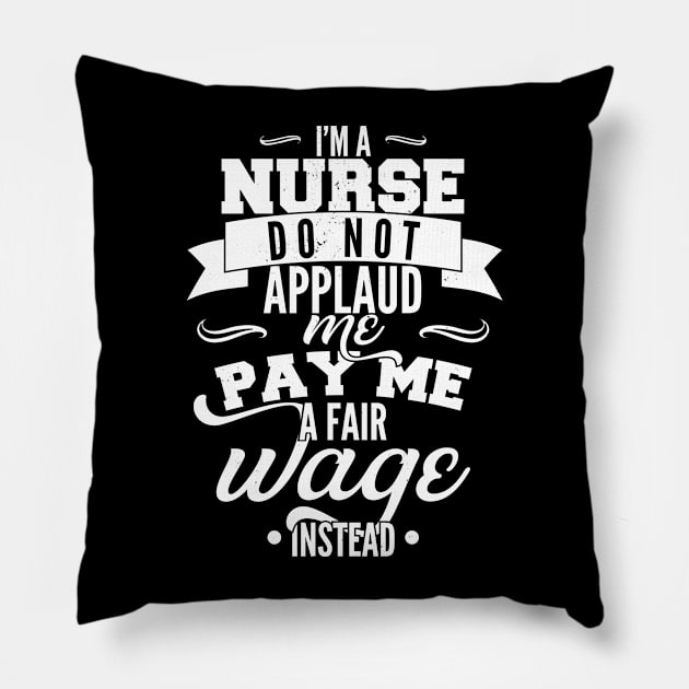 I'm a nurse, do not applaud me, pay me a fair wage instead Pillow by emmjott