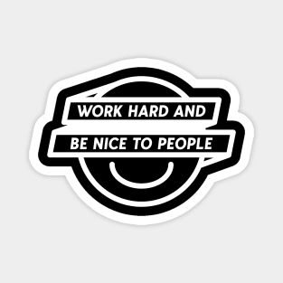 Work Hard and Be Nice To People Magnet