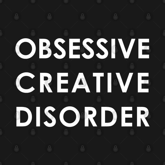 Obsessive Creative Disorder Shirt by kmcollectible