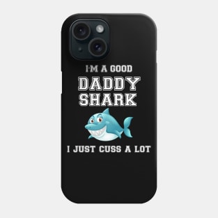 I'm a good Daddy Shark i just cuss a lot Phone Case