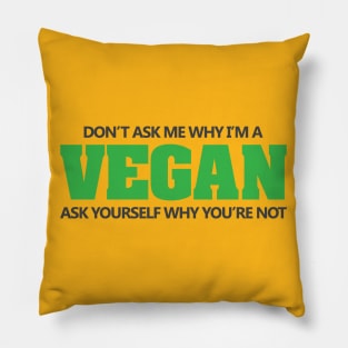 Don't ask why I'm vegan Pillow