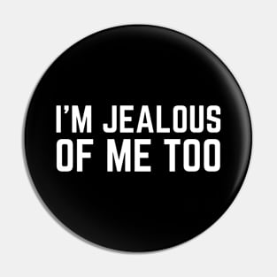 I'm Jealous Of Me Too Pin