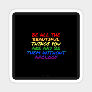 Pride - Be All the Beautiful Things You Are and Be Them Without Apology Magnet