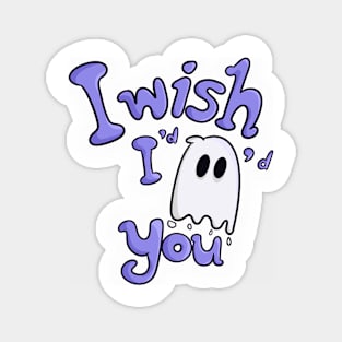 I wish I’d ghosted you Magnet