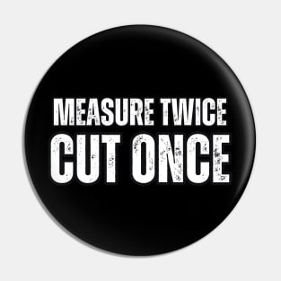 Measure Twice , Cut Once Pin