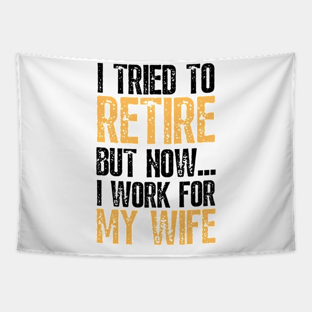 i tried to retire but now i work for my wife Funny Retirement Tapestry by JustBeSatisfied