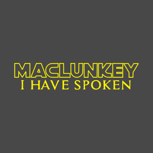 Maclunkey. I have spoken. T-Shirt