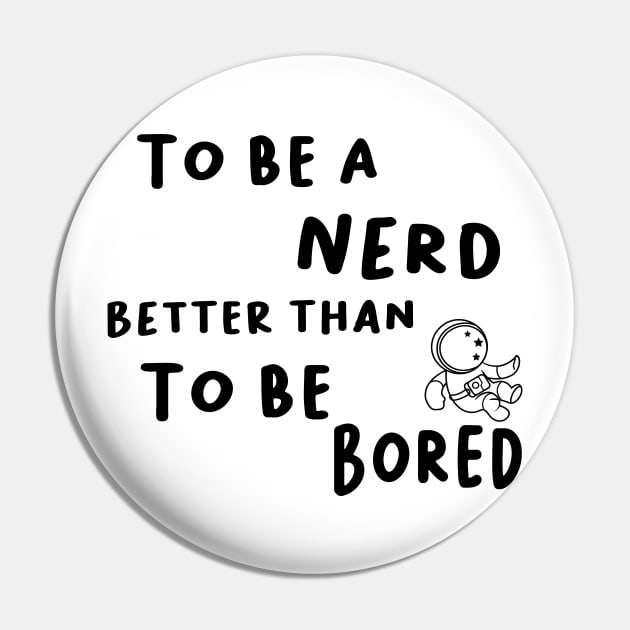 To be a nerd better than to be Bored Pin by Aymen