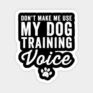 Don't make me use my dog training voice Magnet