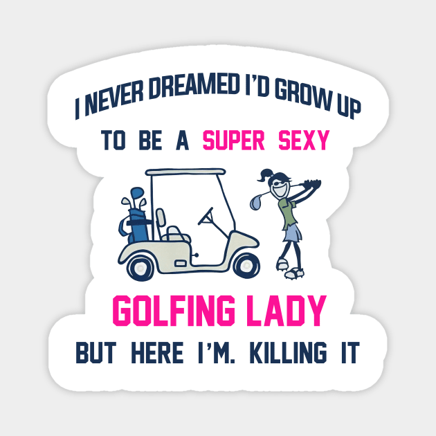 I Never Dreamed I'd Grow Up To Be A Super Sexy Golfing Lady Magnet by cobiepacior