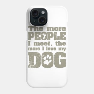 The More People I Meet, The More I Love My Dog Phone Case