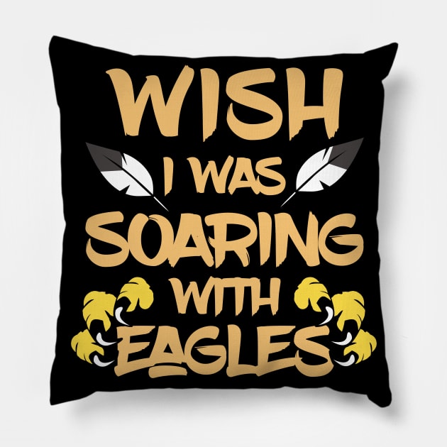 Wish I Was Soaring With Eagles Pillow by ozalshirts