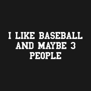 I Like Baseball And Maybe 3 People T-Shirt