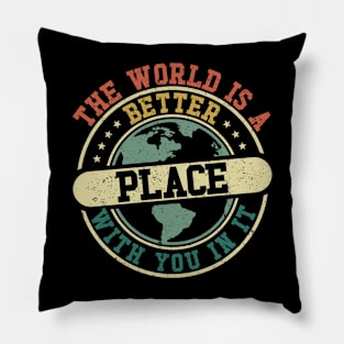 The World Is A Better Place With You In It Pillow