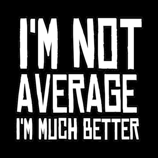 I'M Not Average I'M Much Better Motivational inspirational Man's & Woman's by Salam Hadi