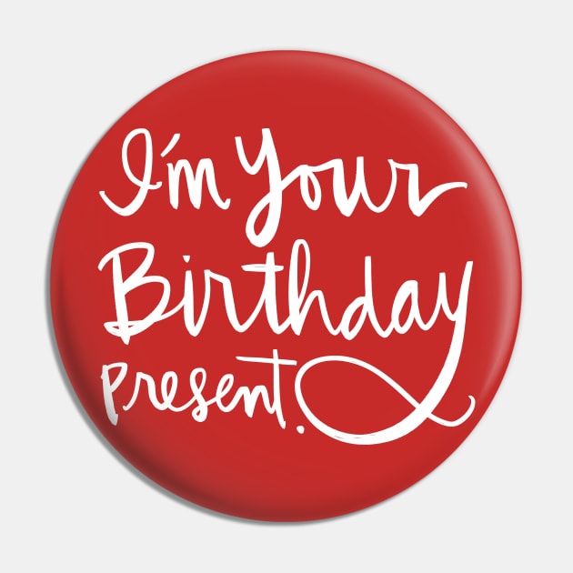 I'm Your Birthday Present: Funny Holiday Gift Calligraphy T-Shirt Pin by Tessa McSorley