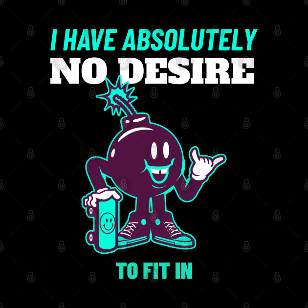 I Have Absolutely No Desire To Fit in - Skateboarding Gift - Funny Quote by stokedstore