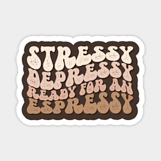 Stressy Depressy Ready for an Espressy Magnet