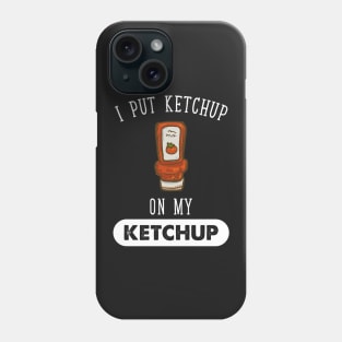 I put ketchup on my ketchup Phone Case