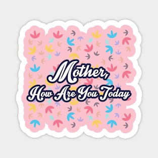 Mother How Are You Today Magnet