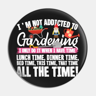 I'm Not Addicted To Gardening Pin