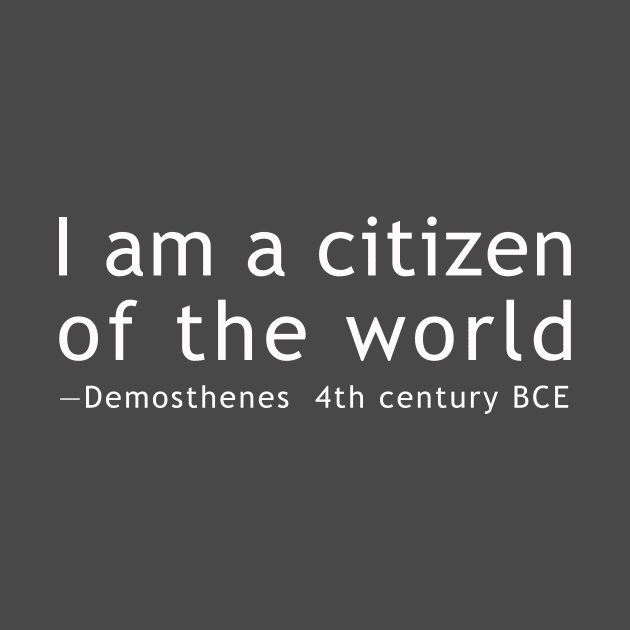 I am a citizen of the world by whoisdemosthenes